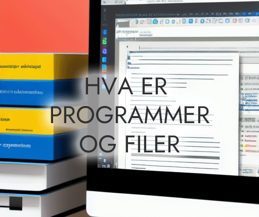 en enkel forklaring på hva programmer og filer er